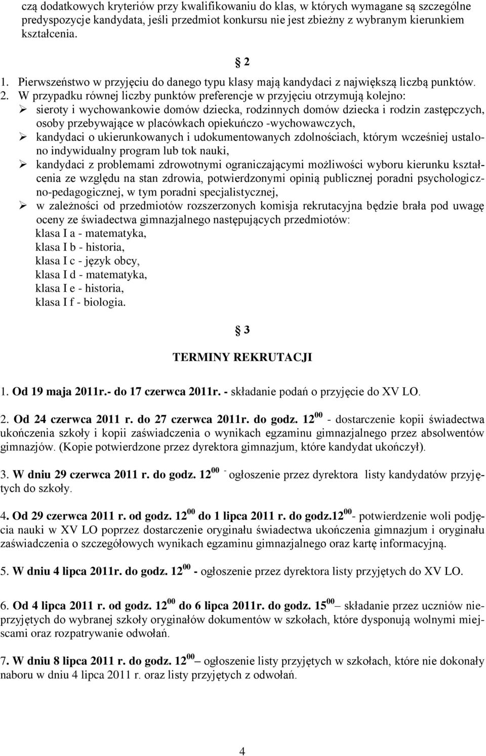 W przypadku równej liczby punktów preferencje w przyjęciu otrzymują kolejno: sieroty i wychowankowie domów dziecka, rodzinnych domów dziecka i rodzin zastępczych, osoby przebywające w placówkach