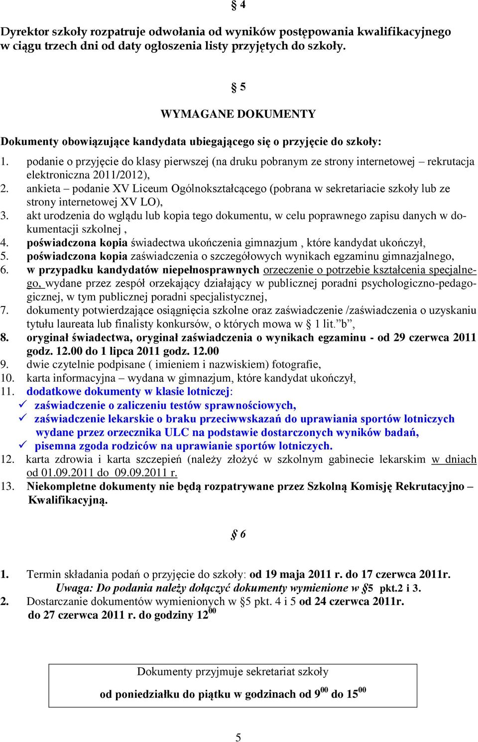 podanie o przyjęcie do klasy pierwszej (na druku pobranym ze strony internetowej rekrutacja elektroniczna 2011/2012), 2.