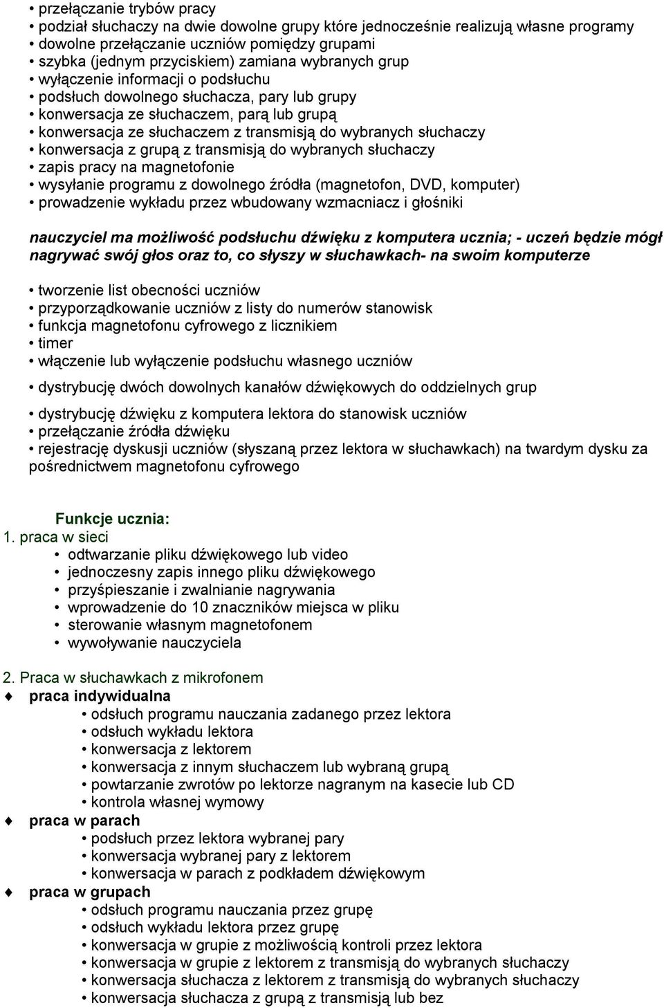 konwersacja z grupą z transmisją do wybranych słuchaczy zapis pracy na magnetofonie wysyłanie programu z dowolnego źródła (magnetofon, DVD, komputer) prowadzenie wykładu przez wbudowany wzmacniacz i