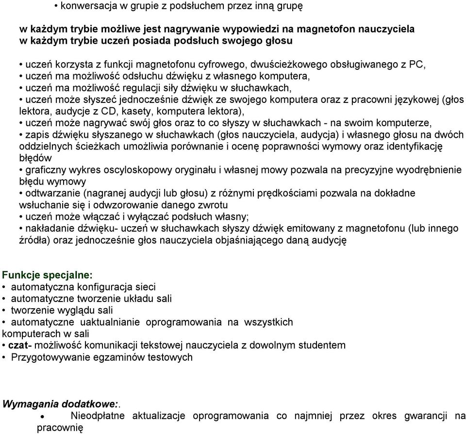 jednocześnie dźwięk ze swojego komputera oraz z pracowni językowej (głos lektora, audycje z CD, kasety, komputera lektora), uczeń może nagrywać swój głos oraz to co słyszy w słuchawkach - na swoim