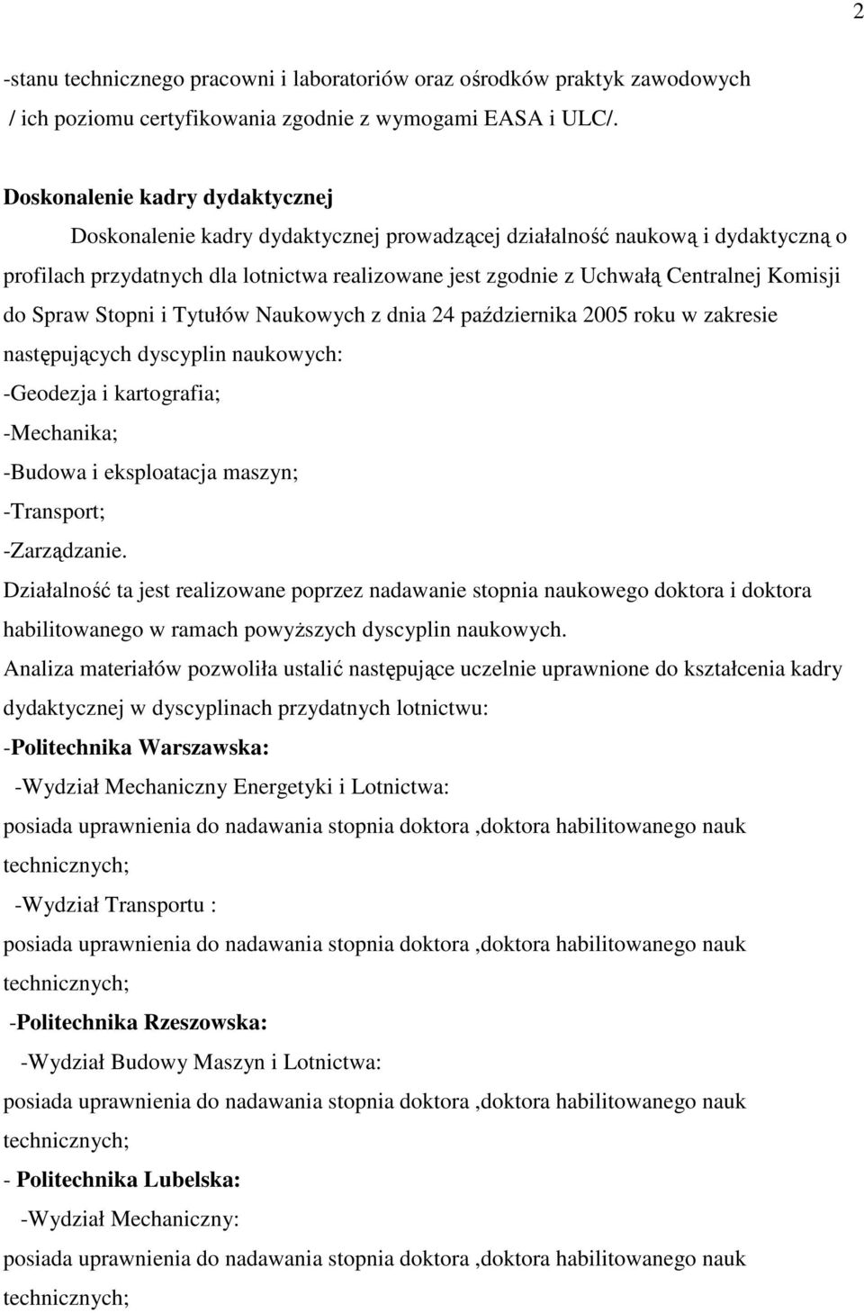 Komisji do Spraw Stopni i Tytułów Naukowych z dnia 24 października 2005 roku w zakresie następujących dyscyplin naukowych: -Geodezja i kartografia; -Mechanika; -Budowa i eksploatacja maszyn;