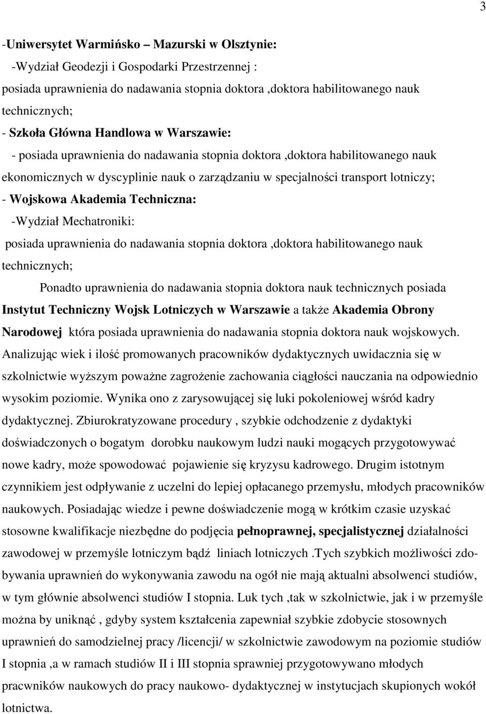 a takŝe Akademia Obrony Narodowej która posiada uprawnienia do nadawania stopnia doktora nauk wojskowych.