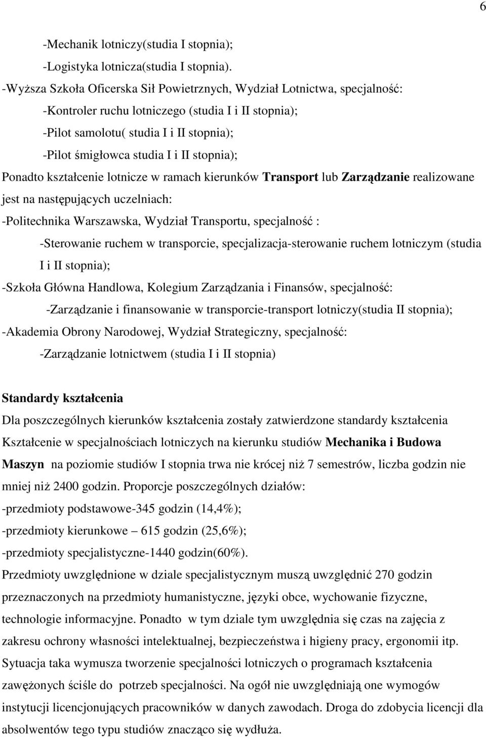 stopnia); Ponadto kształcenie lotnicze w ramach kierunków Transport lub Zarządzanie realizowane jest na następujących uczelniach: -Politechnika Warszawska, Wydział Transportu, specjalność :