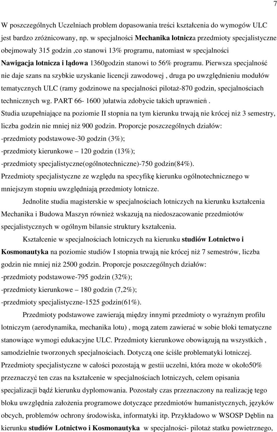 Pierwsza specjalność nie daje szans na szybkie uzyskanie licencji zawodowej, druga po uwzględnieniu modułów tematycznych ULC (ramy godzinowe na specjalności pilotaŝ-870 godzin, specjalnościach