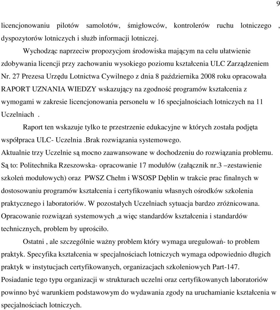 27 Prezesa Urzędu Lotnictwa Cywilnego z dnia 8 października 2008 roku opracowała RAPORT UZNANIA WIEDZY wskazujący na zgodność programów kształcenia z wymogami w zakresie licencjonowania personelu w