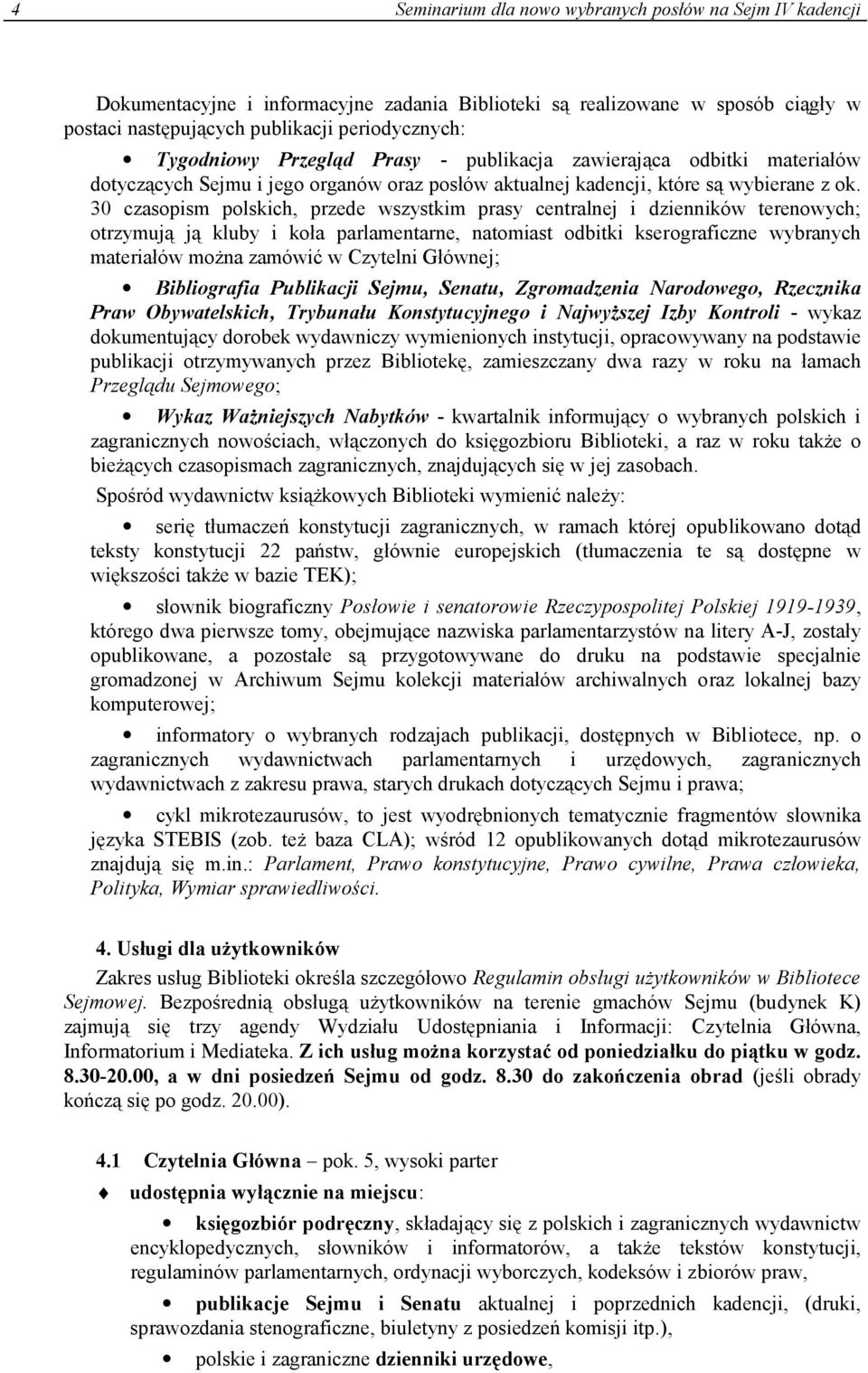 30 czasopism polskich, przede wszystkim prasy centralnej i dzienników terenowych; otrzymują ją kluby i koła parlamentarne, natomiast odbitki kserograficzne wybranych materiałów można zamówić w