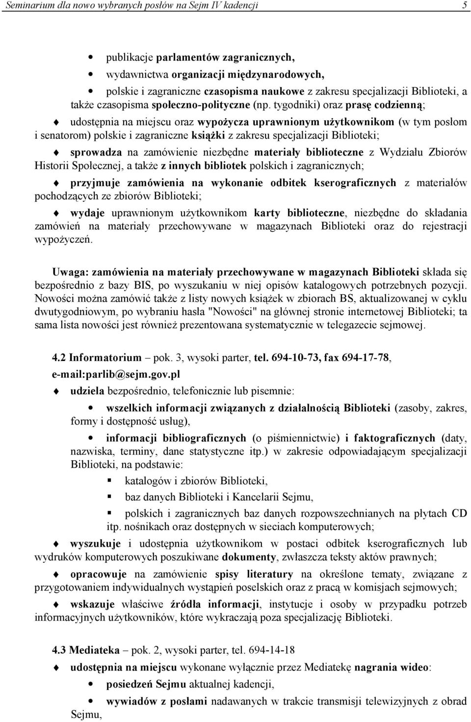 tygodniki) oraz prasę codzienną; udostępnia na miejscu oraz wypożycza uprawnionym użytkownikom (w tym posłom i senatorom) polskie i zagraniczne książki z zakresu specjalizacji Biblioteki; sprowadza