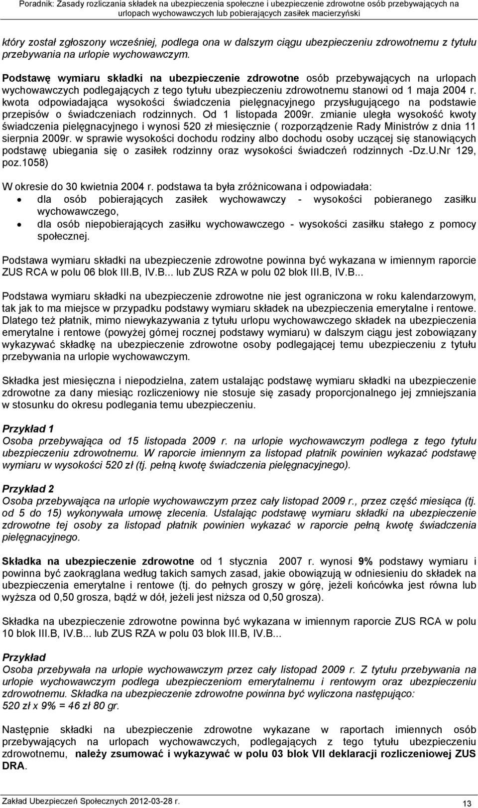 kwota odpowiadająca wysokości świadczenia pielęgnacyjnego przysługującego na podstawie przepisów o świadczeniach rodzinnych. Od 1 listopada 2009r.