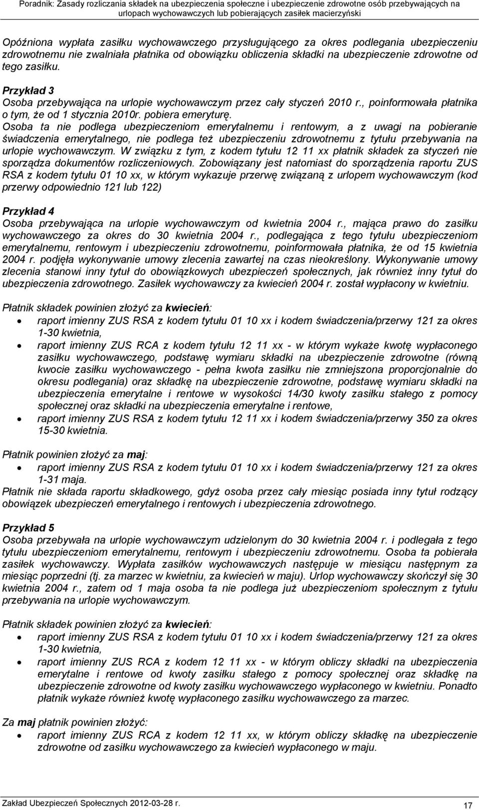 Osoba ta nie podlega ubezpieczeniom emerytalnemu i rentowym, a z uwagi na pobieranie świadczenia emerytalnego, nie podlega też ubezpieczeniu zdrowotnemu z tytułu przebywania na urlopie wychowawczym.