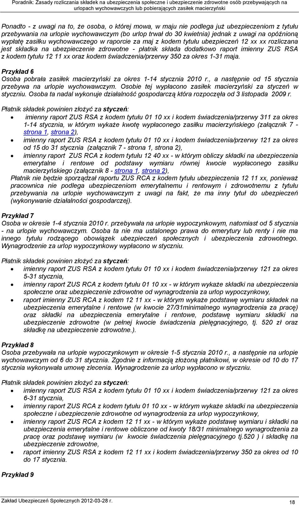 12 11 xx oraz kodem świadczenia/przerwy 350 za okres 1-31 maja. Przykład 6 Osoba pobrała zasiłek macierzyński za okres 1-14 stycznia 2010 r.