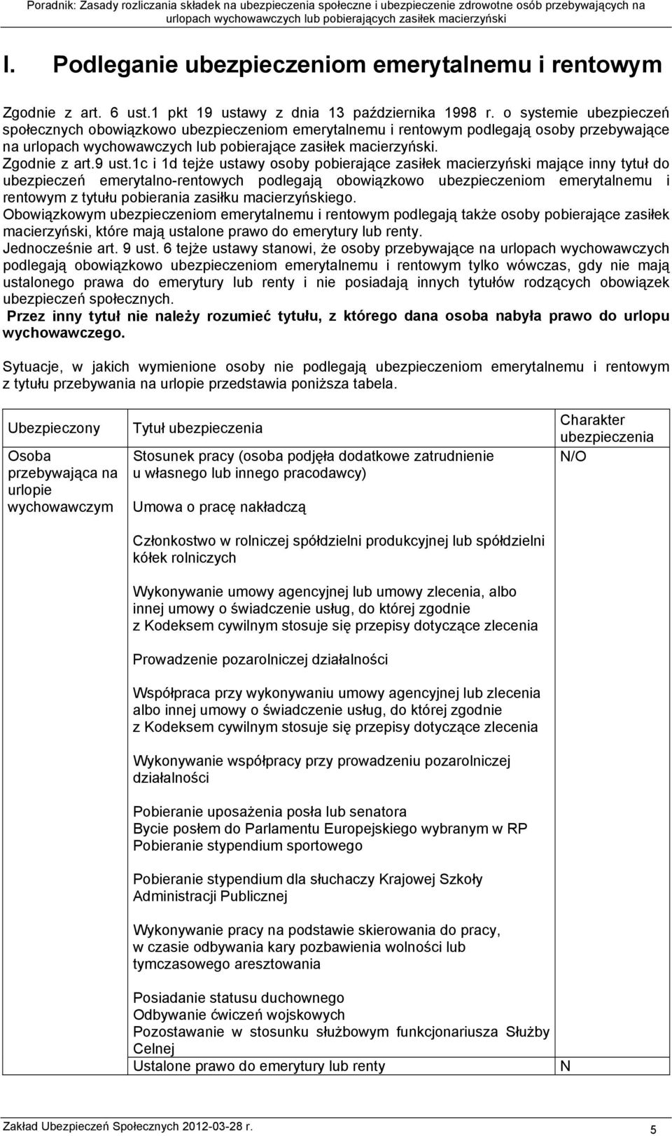 1c i 1d tejże ustawy osoby pobierające zasiłek macierzyński mające inny tytuł do ubezpieczeń emerytalno-rentowych podlegają obowiązkowo ubezpieczeniom emerytalnemu i rentowym z tytułu pobierania