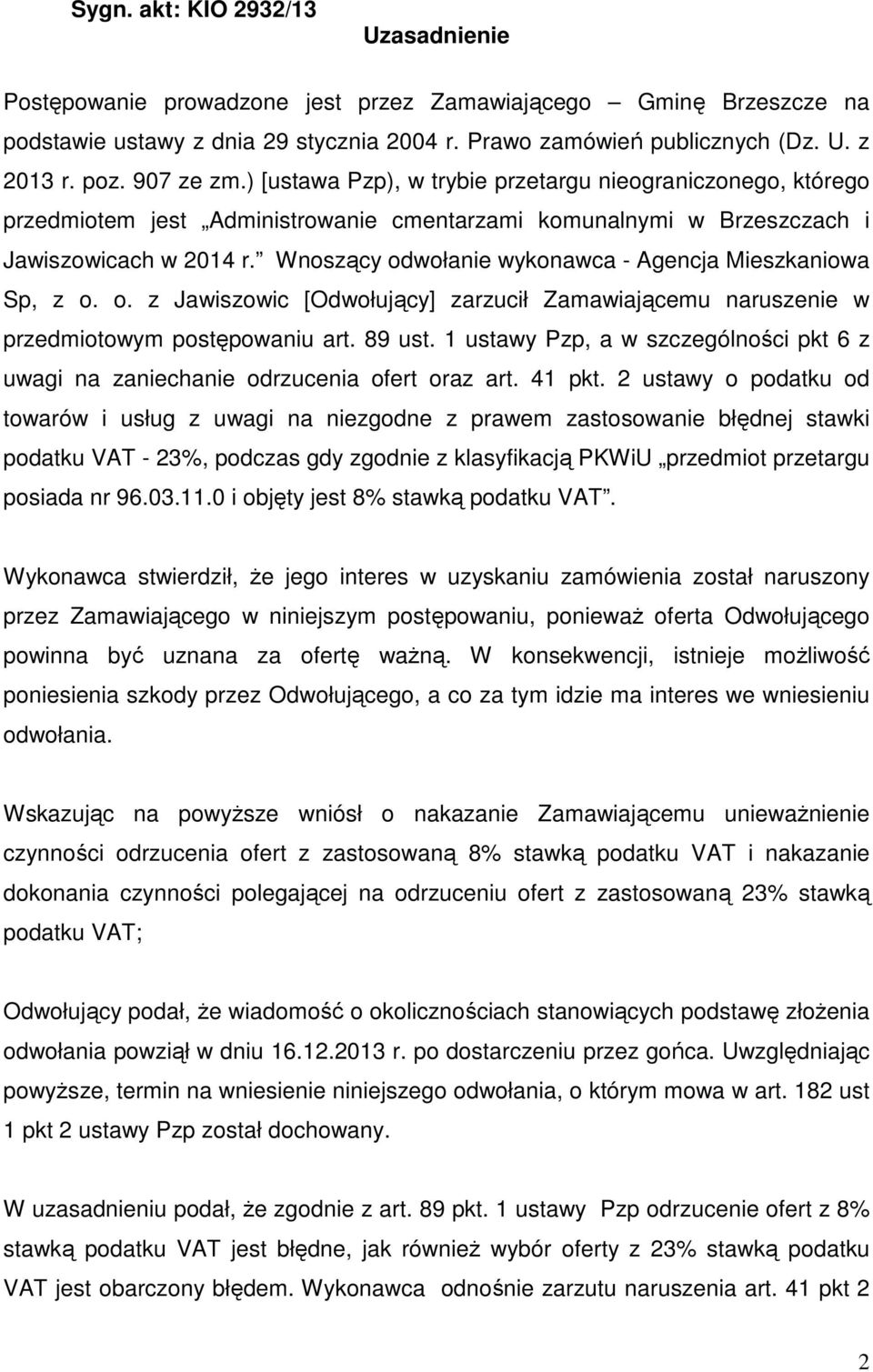 Wnoszący odwołanie wykonawca - Agencja Mieszkaniowa Sp, z o. o. z Jawiszowic [Odwołujący] zarzucił Zamawiającemu naruszenie w przedmiotowym postępowaniu art. 89 ust.