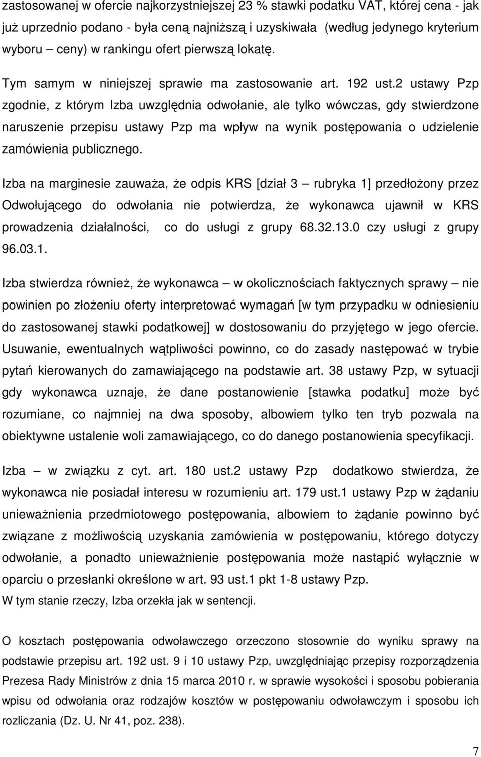 2 ustawy Pzp zgodnie, z którym Izba uwzględnia odwołanie, ale tylko wówczas, gdy stwierdzone naruszenie przepisu ustawy Pzp ma wpływ na wynik postępowania o udzielenie zamówienia publicznego.