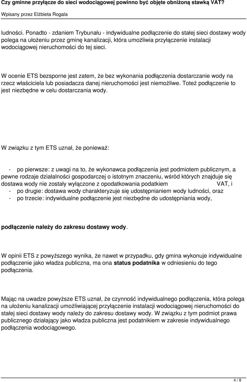 tej sieci. W ocenie ETS bezsporne jest zatem, że bez wykonania podłączenia dostarczanie wody na rzecz właściciela lub posiadacza danej nieruchomości jest niemożliwe.