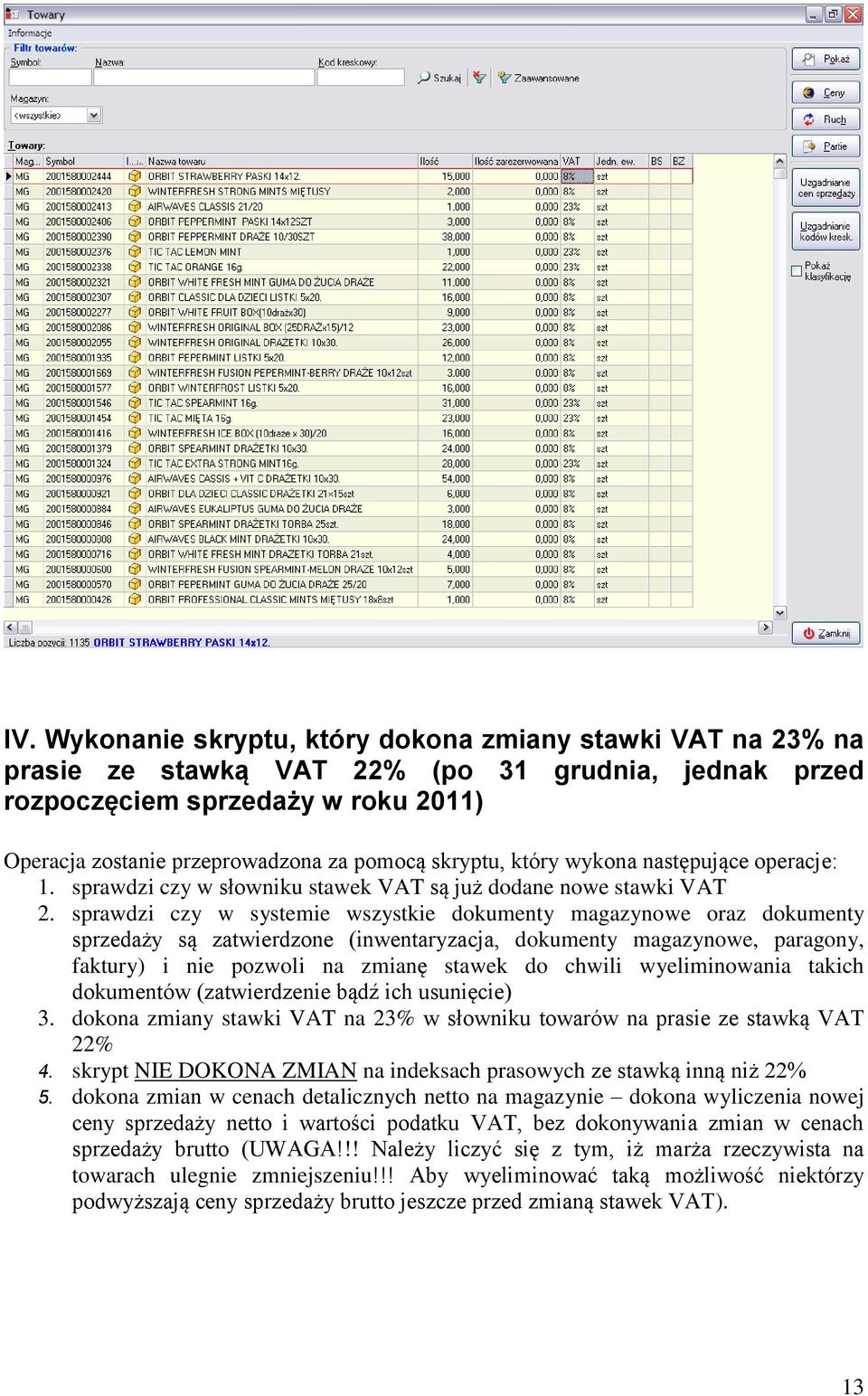 sprawdzi czy w systemie wszystkie dokumenty magazynowe oraz dokumenty sprzedaży są zatwierdzone (inwentaryzacja, dokumenty magazynowe, paragony, faktury) i nie pozwoli na zmianę stawek do chwili