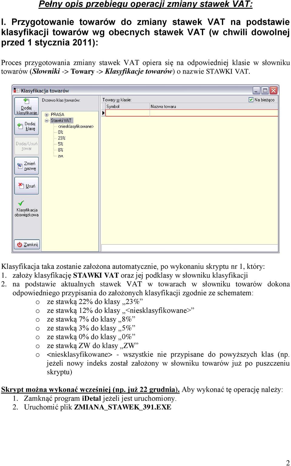 odpowiedniej klasie w słowniku towarów (Słowniki -> Towary -> Klasyfikacje towarów) o nazwie STAWKI VAT. Klasyfikacja taka zostanie założona automatycznie, po wykonaniu skryptu nr 1, który: 1.