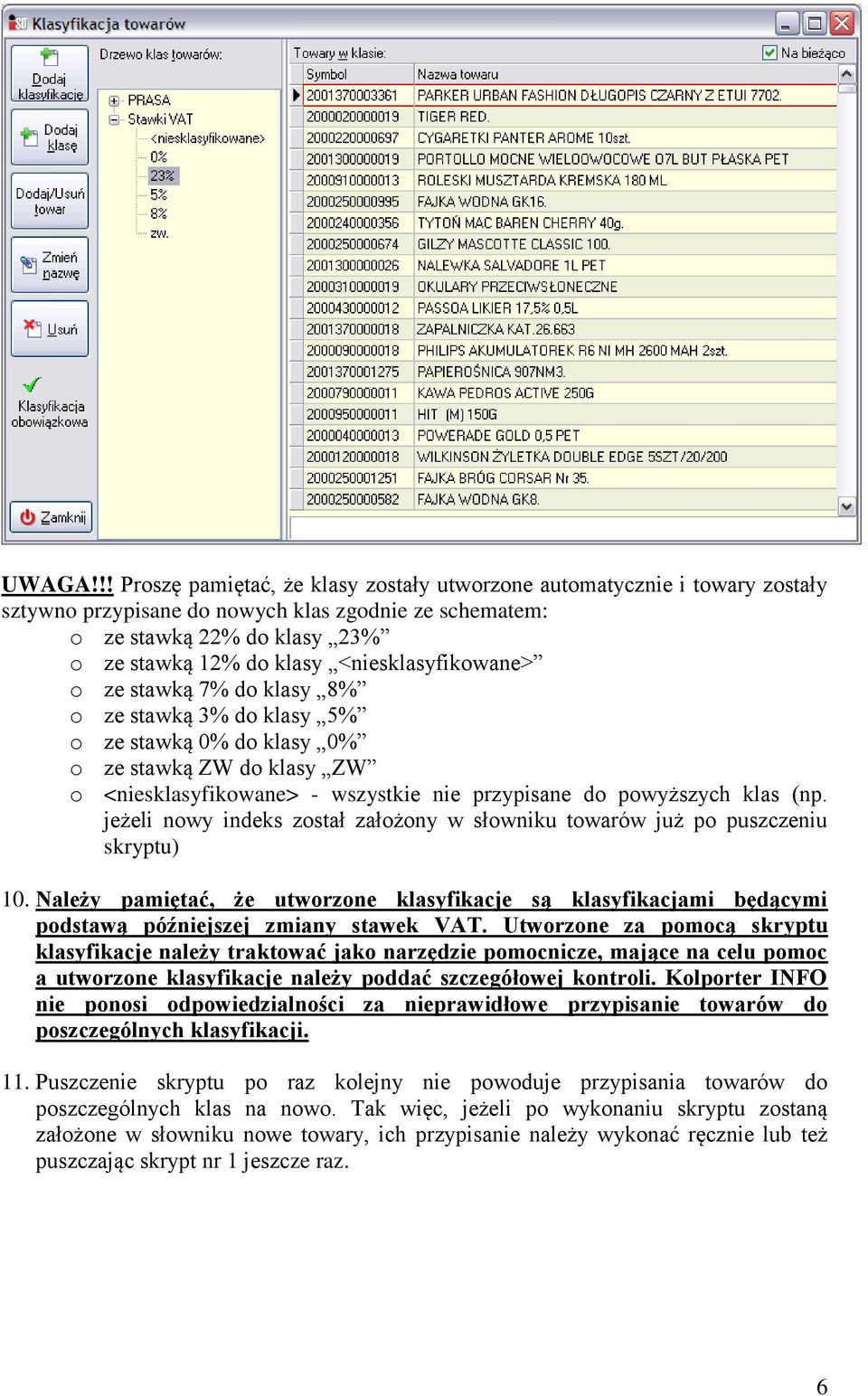 <niesklasyfikowane> o ze stawką 7% do klasy 8% o ze stawką 3% do klasy 5% o ze stawką 0% do klasy 0% o ze stawką ZW do klasy ZW o <niesklasyfikowane> - wszystkie nie przypisane do powyższych klas (np.