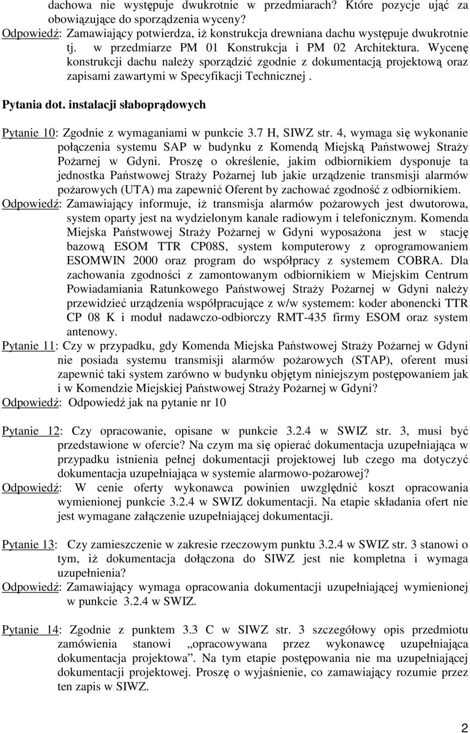 instalacji słaboprądowych Pytanie 10: Zgodnie z wymaganiami w punkcie 3.7 H, SIWZ str. 4, wymaga się wykonanie połączenia systemu SAP w budynku z Komendą Miejską Państwowej StraŜy PoŜarnej w Gdyni.