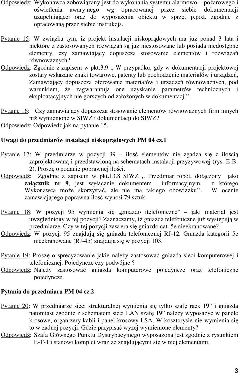 Pytanie 15: W związku tym, iŝ projekt instalacji niskoprądowych ma juŝ ponad 3 lata i niektóre z zastosowanych rozwiązań są juŝ niestosowane lub posiada niedostępne elementy, czy zamawiający