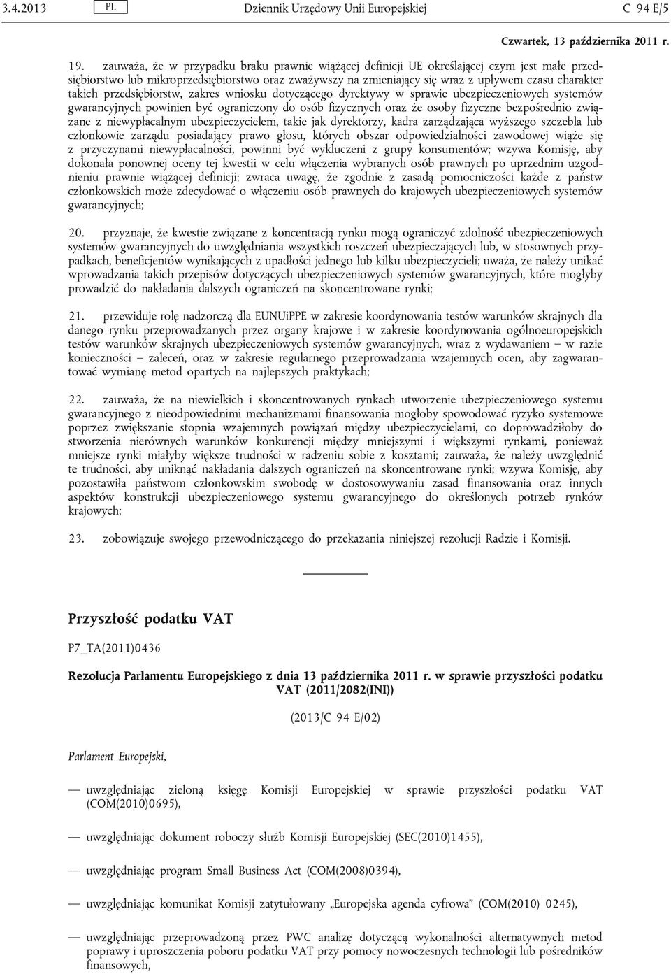 takich przedsiębiorstw, zakres wniosku dotyczącego dyrektywy w sprawie ubezpieczeniowych systemów gwarancyjnych powinien być ograniczony do osób fizycznych oraz że osoby fizyczne bezpośrednio