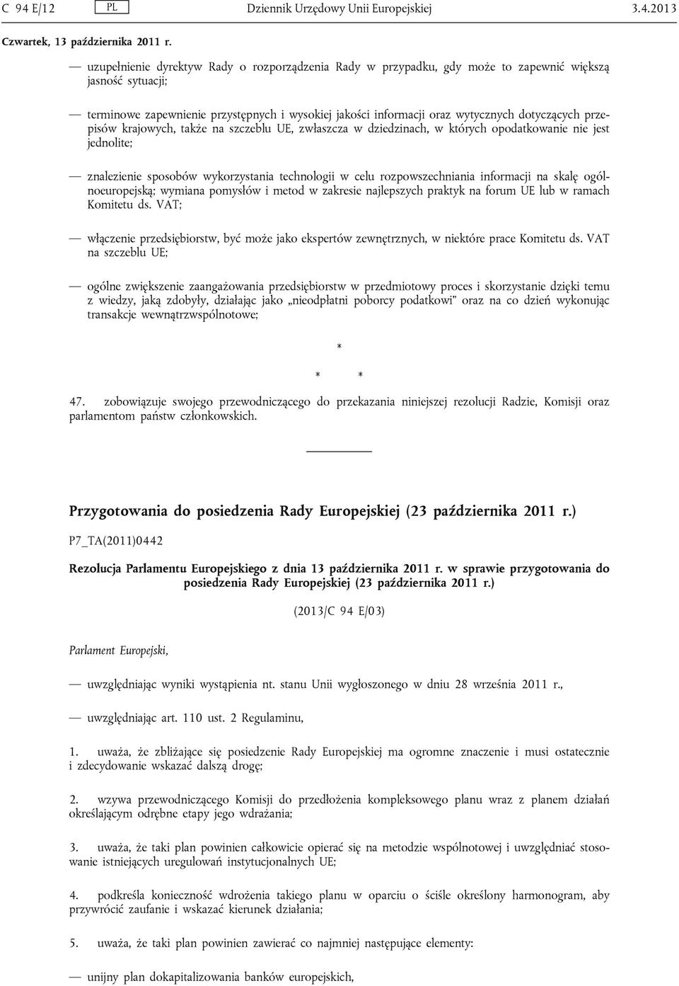 wykorzystania technologii w celu rozpowszechniania informacji na skalę ogólnoeuropejską; wymiana pomysłów i metod w zakresie najlepszych praktyk na forum UE lub w ramach Komitetu ds.