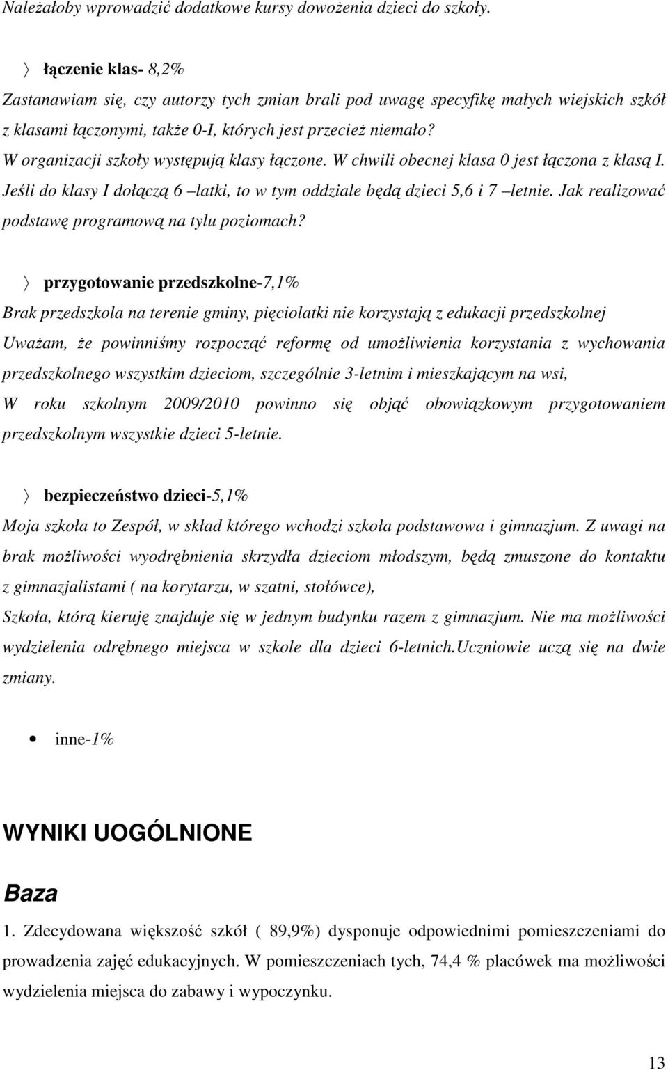 W organizacji szkoły występują klasy łączone. W chwili obecnej klasa 0 jest łączona z klasą I. Jeśli do klasy I dołączą 6 latki, to w tym oddziale będą dzieci 5,6 i 7 letnie.