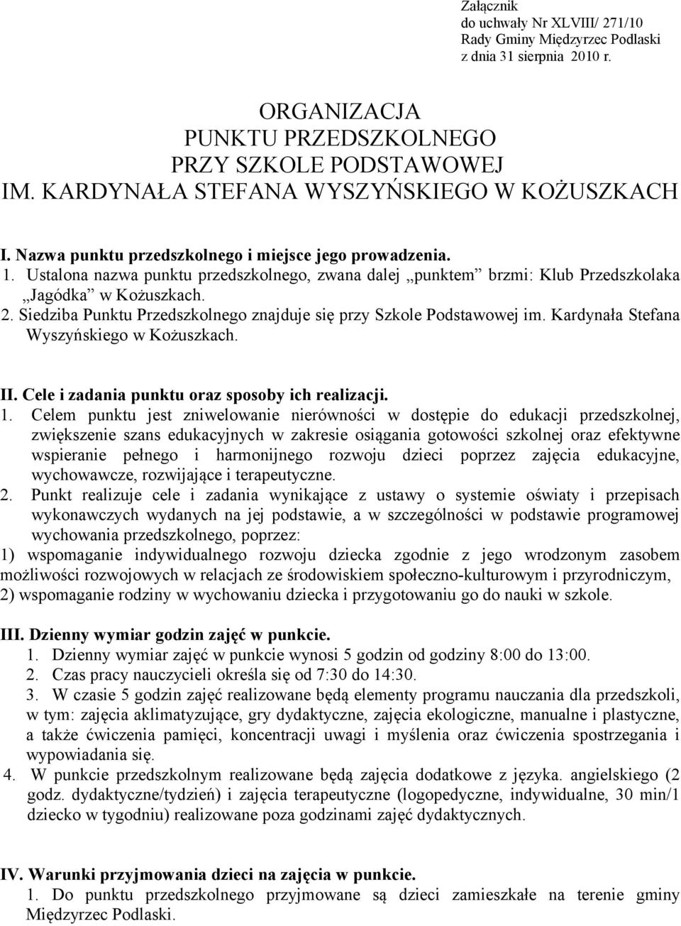 Ustalona nazwa punktu przedszkolnego, zwana dalej punktem brzmi: Klub Przedszkolaka Jagódka w Kożuszkach. 2. Siedziba Punktu Przedszkolnego znajduje się przy Szkole Podstawowej im.