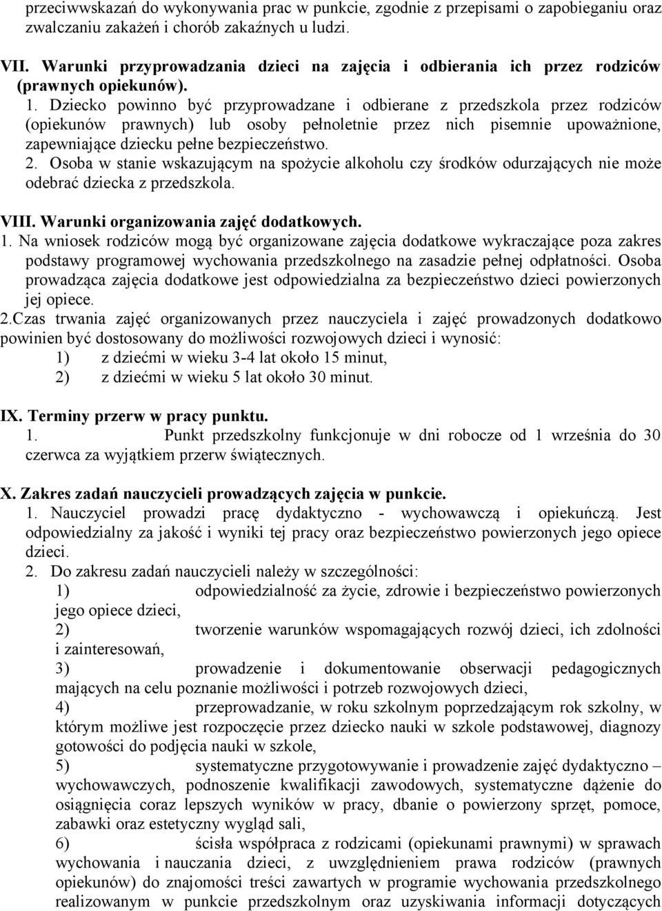 Dziecko powinno być przyprowadzane i odbierane z przedszkola przez rodziców (opiekunów prawnych) lub osoby pełnoletnie przez nich pisemnie upoważnione, zapewniające dziecku pełne bezpieczeństwo. 2.