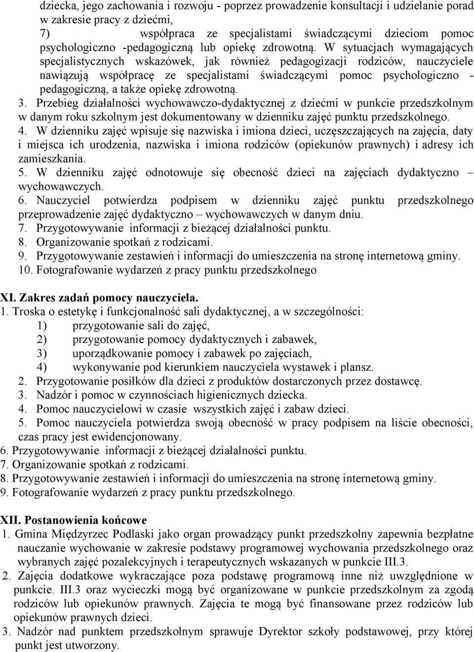 W sytuacjach wymagających specjalistycznych wskazówek, jak również pedagogizacji rodziców, nauczyciele nawiązują współpracę ze specjalistami świadczącymi pomoc psychologiczno - pedagogiczną, a także