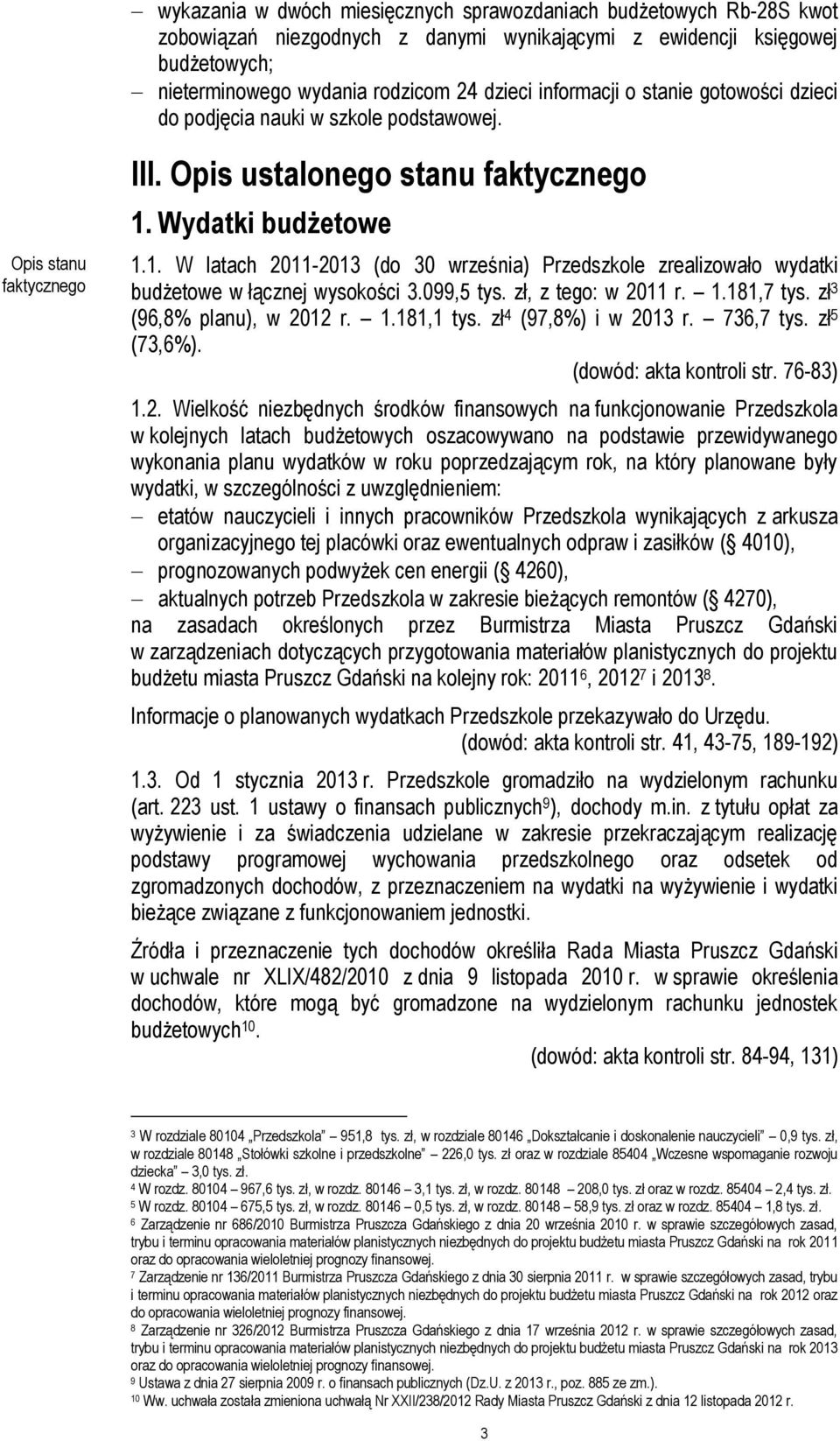 Wydatki budżetowe 1.1. W latach 2011-2013 (do 30 września) Przedszkole zrealizowało wydatki budżetowe w łącznej wysokości 3.099,5 tys. zł, z tego: w 2011 r. 1.181,7 tys. zł 3 (96,8% planu), w 2012 r.