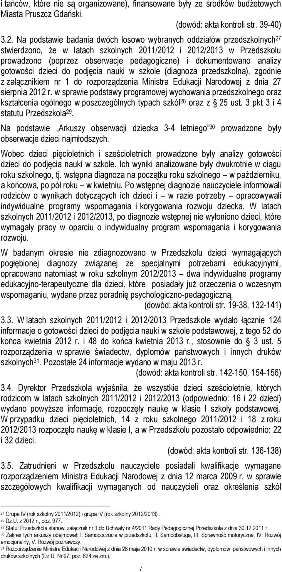 dokumentowano analizy gotowości dzieci do podjęcia nauki w szkole (diagnoza przedszkolna), zgodnie z załącznikiem nr 1 do rozporządzenia Ministra Edukacji Narodowej z dnia 27 sierpnia 2012 r.