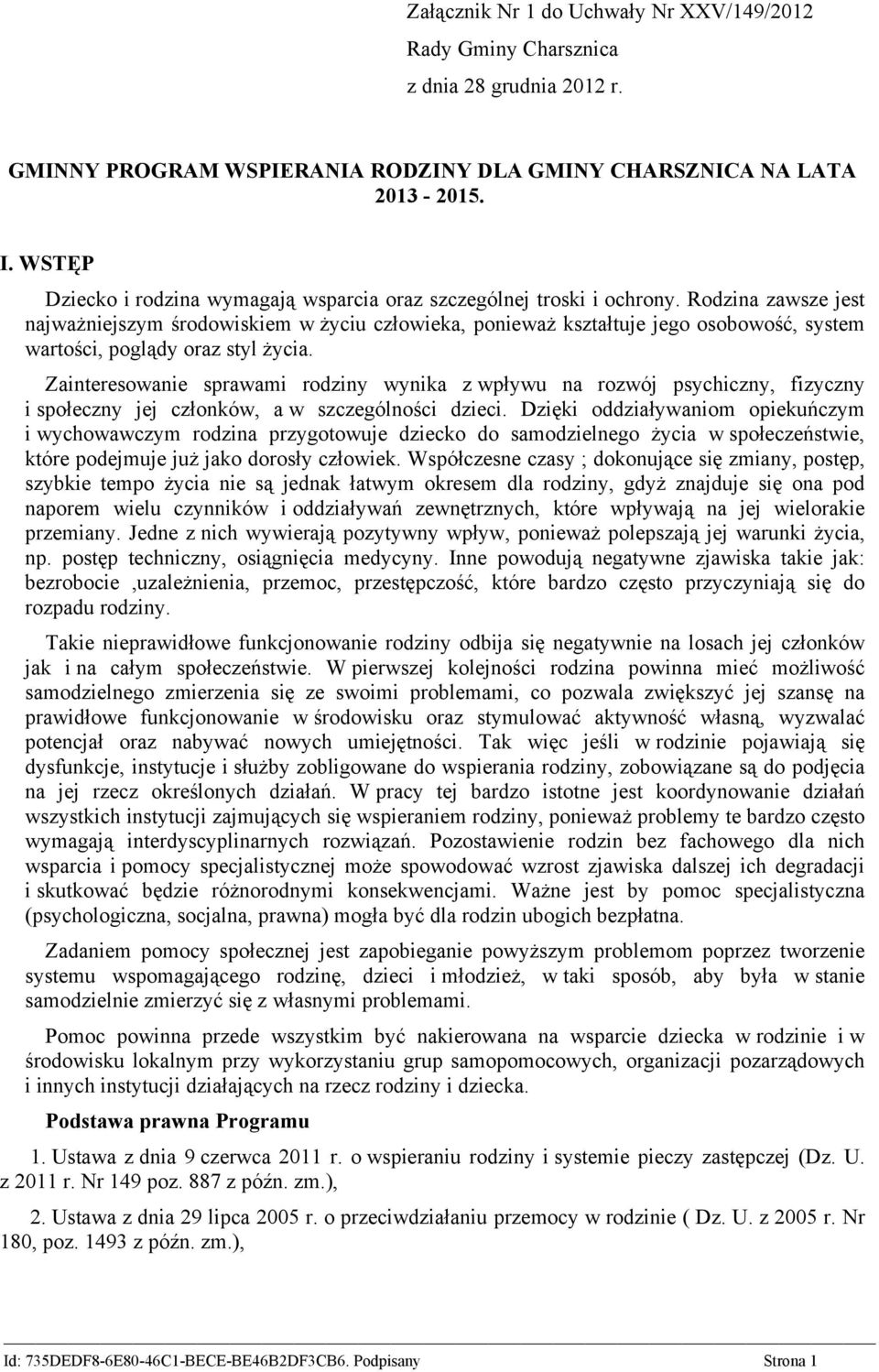 Rodzina zawsze jest najważniejszym środowiskiem w życiu człowieka, ponieważ kształtuje jego osobowość, system wartości, poglądy oraz styl życia.