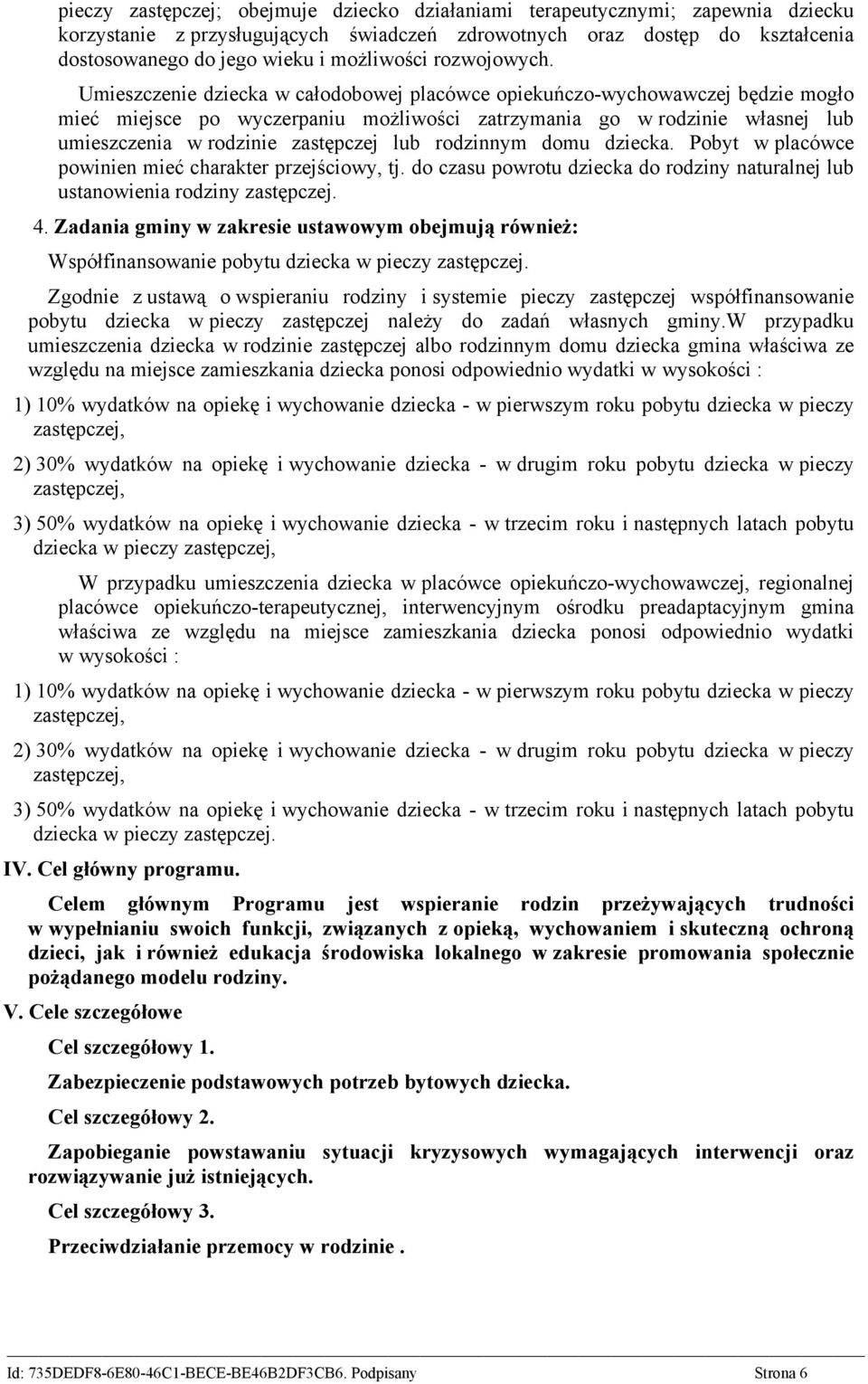 Umieszczenie dziecka w całodobowej placówce opiekuńczo-wychowawczej będzie mogło mieć miejsce po wyczerpaniu możliwości zatrzymania go w rodzinie własnej lub umieszczenia w rodzinie zastępczej lub