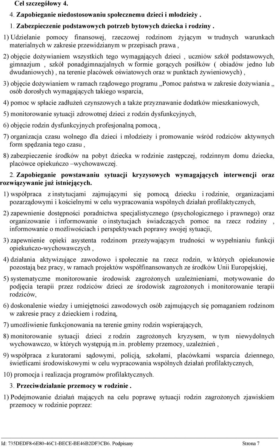 uczniów szkół podstawowych, gimnazjum, szkół ponadgimnazjalnych w formie gorących posiłków ( obiadów jedno lub dwudaniowych), na terenie placówek oświatowych oraz w punktach żywieniowych), 3) objęcie