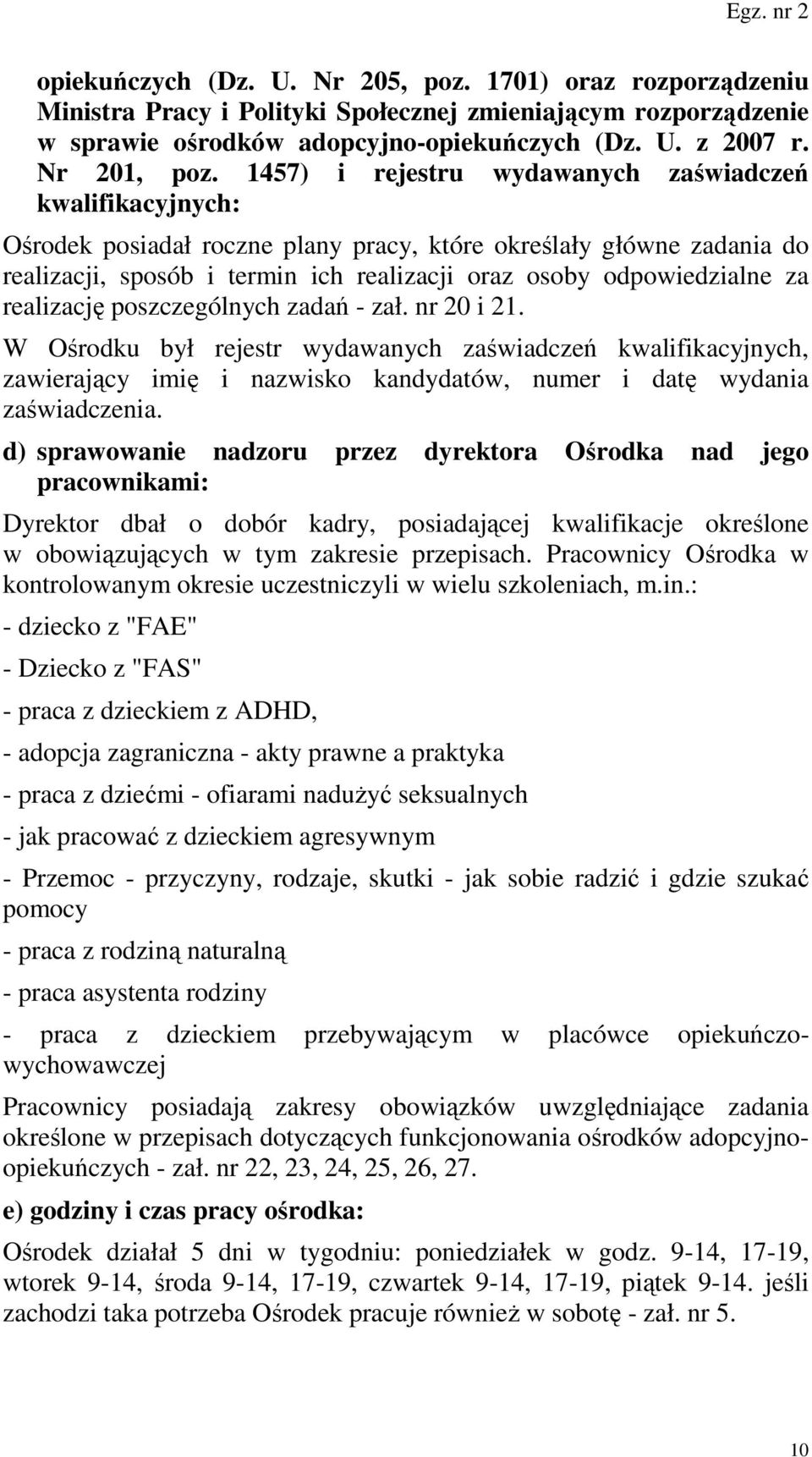 za realizację poszczególnych zadań - zał. nr 20 i 21. W Ośrodku był rejestr wydawanych zaświadczeń kwalifikacyjnych, zawierający imię i nazwisko kandydatów, numer i datę wydania zaświadczenia.