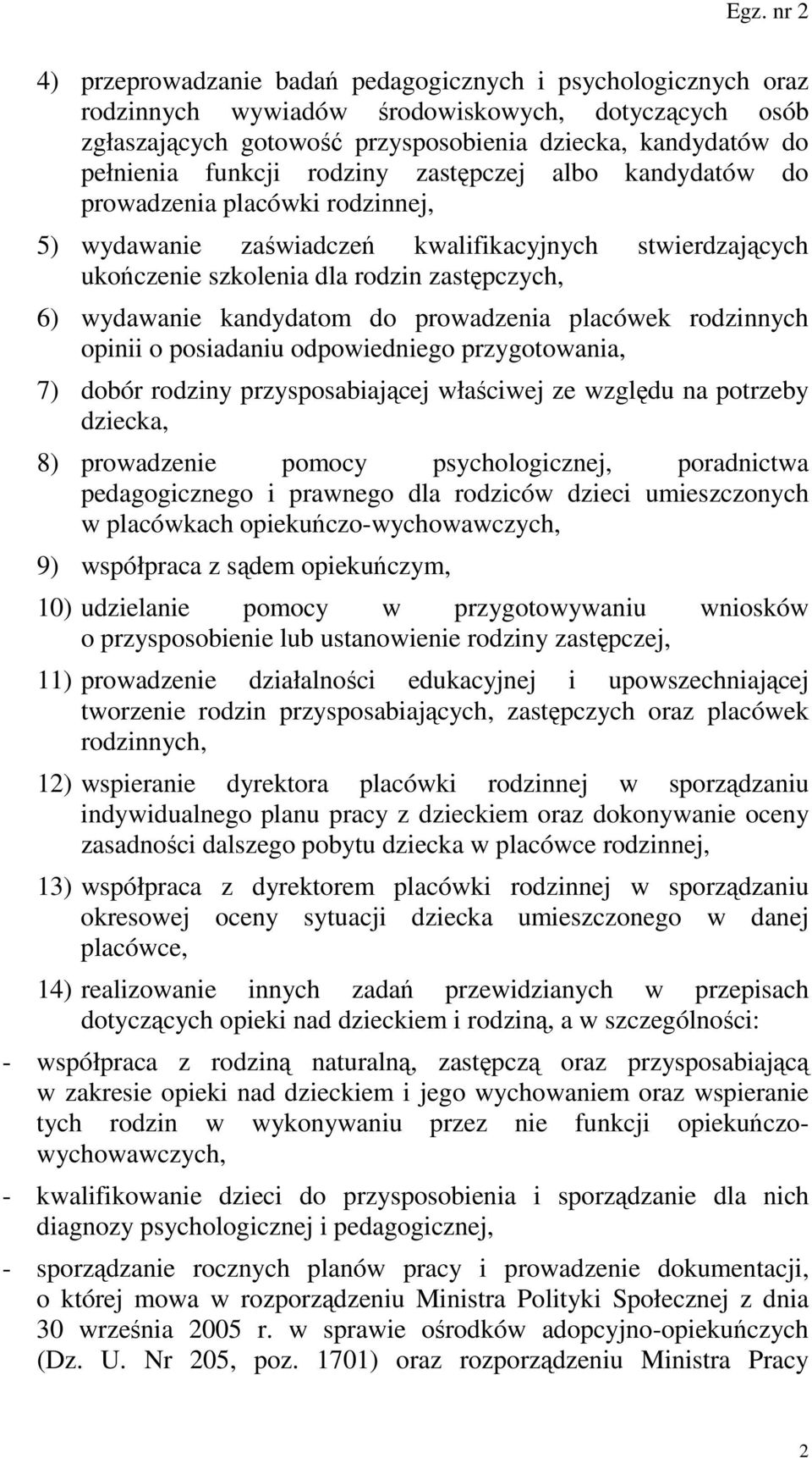 prowadzenia placówek rodzinnych opinii o posiadaniu odpowiedniego przygotowania, 7) dobór rodziny przysposabiającej właściwej ze względu na potrzeby dziecka, 8) prowadzenie pomocy psychologicznej,