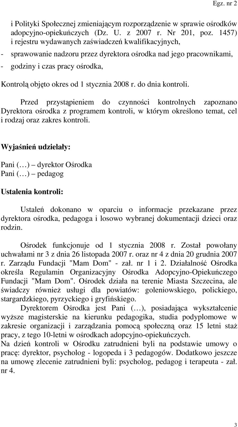 r. do dnia kontroli. Przed przystąpieniem do czynności kontrolnych zapoznano Dyrektora ośrodka z programem kontroli, w którym określono temat, cel i rodzaj oraz zakres kontroli.