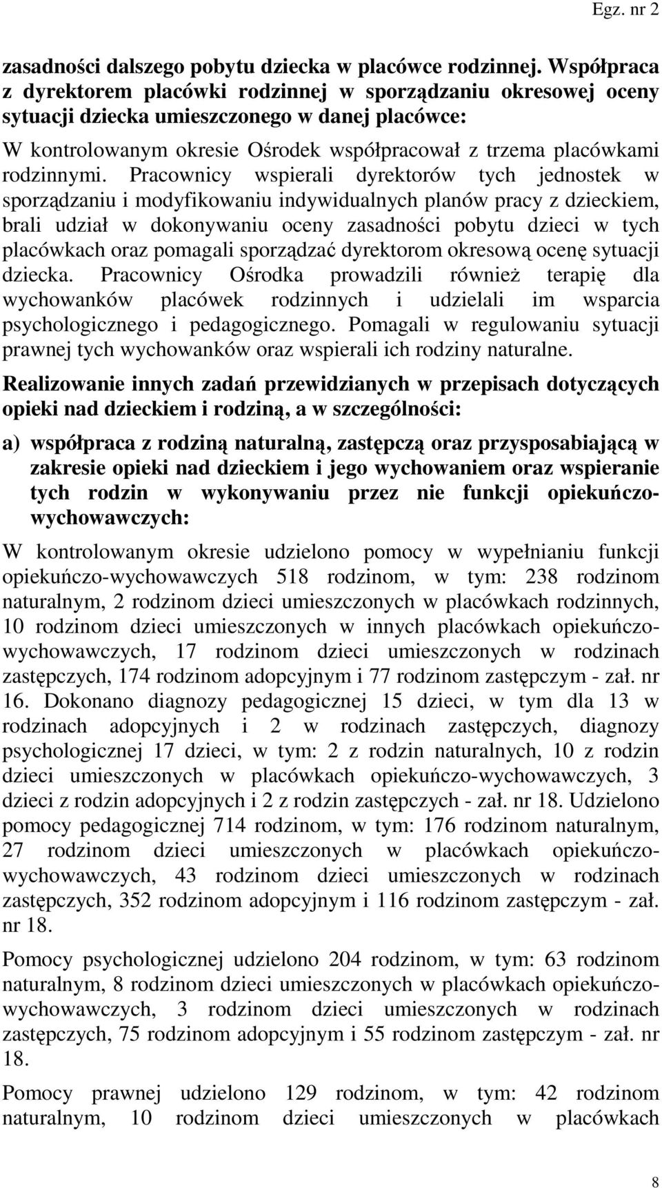 Pracownicy wspierali dyrektorów tych jednostek w sporządzaniu i modyfikowaniu indywidualnych planów pracy z dzieckiem, brali udział w dokonywaniu oceny zasadności pobytu dzieci w tych placówkach oraz