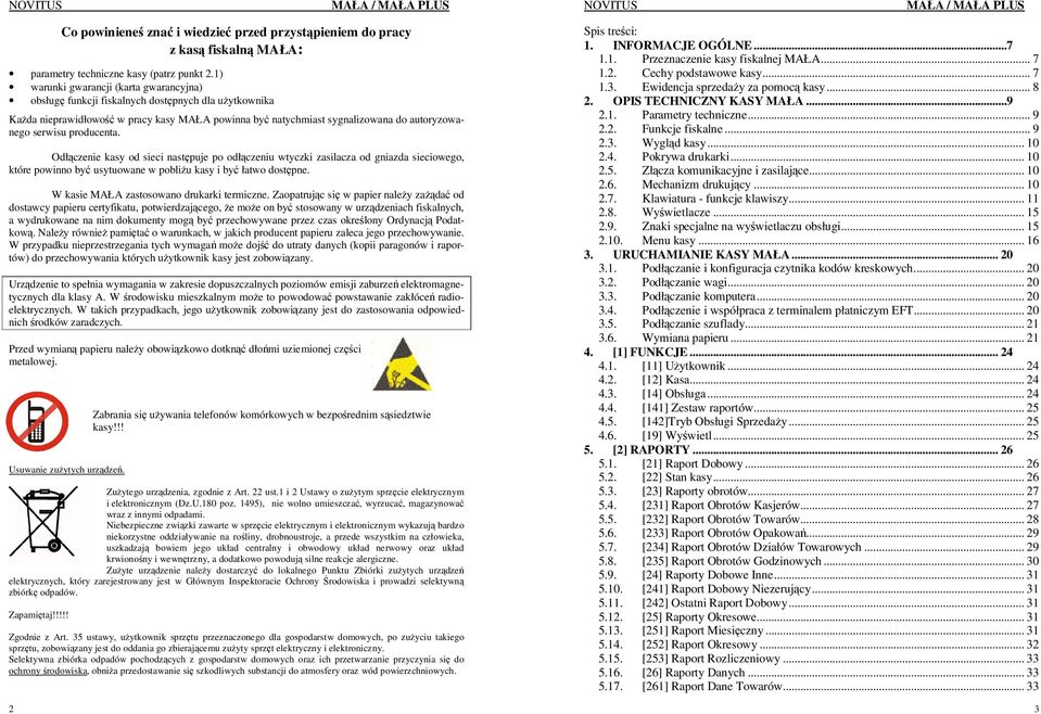 producenta. Odłączenie kasy od sieci następuje po odłączeniu wtyczki zasilacza od gniazda sieciowego, które powinno być usytuowane w pobliŝu kasy i być łatwo dostępne.