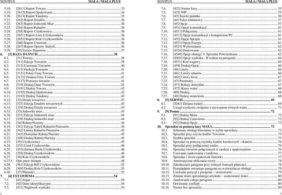 [29] Zestaw Raportów...37 6. [3] BAZA DANYCH...38 6.1. [31] Towary...38 6.2. [311] Edycja Towarów...38 6.3. [312] Usuwanie Towarów...40 6.4. [313] Funkcje Towarów...41 6.5. [3131] PokaŜ Cenę Towaru.