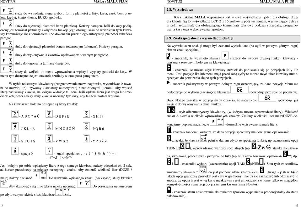 zakańcza paragon. słuŝy do rejestracji płatności bonem towarowym (talonem). Kończy paragon. słuŝy do wykonywania zwrotów opakowań w otwartym paragonie. słuŝy do logowania (zmiany) kasjerów.