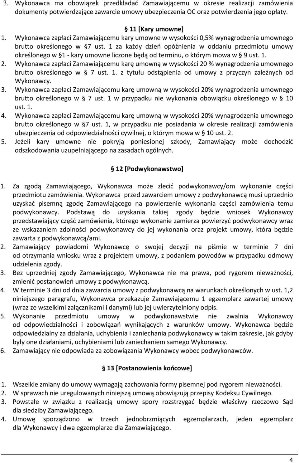 1 za każdy dzień opóźnienia w oddaniu przedmiotu umowy określonego w 1 - kary umowne liczone będą od terminu, o którym mowa w 9 ust. 1. 2.