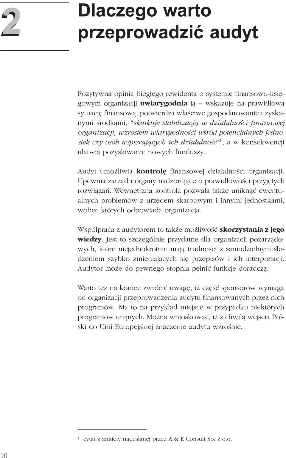 konsekwencji u³atwia pozyskiwanie nowych funduszy. Audyt umo liwia kontrolê finansowej dzia³alnoœci organizacji. Upewnia zarz¹d i organy nadzoruj¹ce o prawid³owoœci przyjêtych rozwi¹zañ.