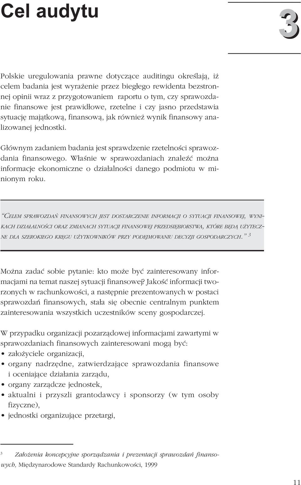 G³ównym zadaniem badania jest sprawdzenie rzetelnoœci sprawozdania finansowego. W³aœnie w sprawozdaniach znaleÿæ mo na informacje ekonomiczne o dzia³alnoœci danego podmiotu w minionym roku.