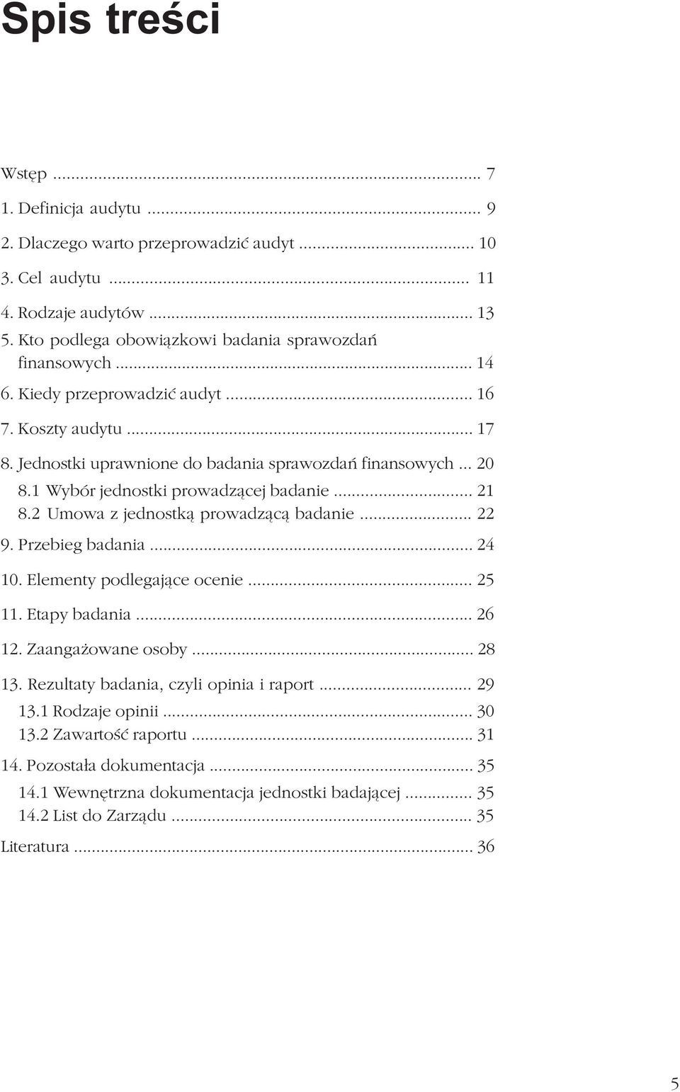 1 Wybór jednostki prowadz¹cej badanie... 21 8.2 Umowa z jednostk¹ prowadz¹c¹ badanie... 22 9. Przebieg badania... 24 10. Elementy podlegaj¹ce ocenie... 25 11. Etapy badania... 26 12.