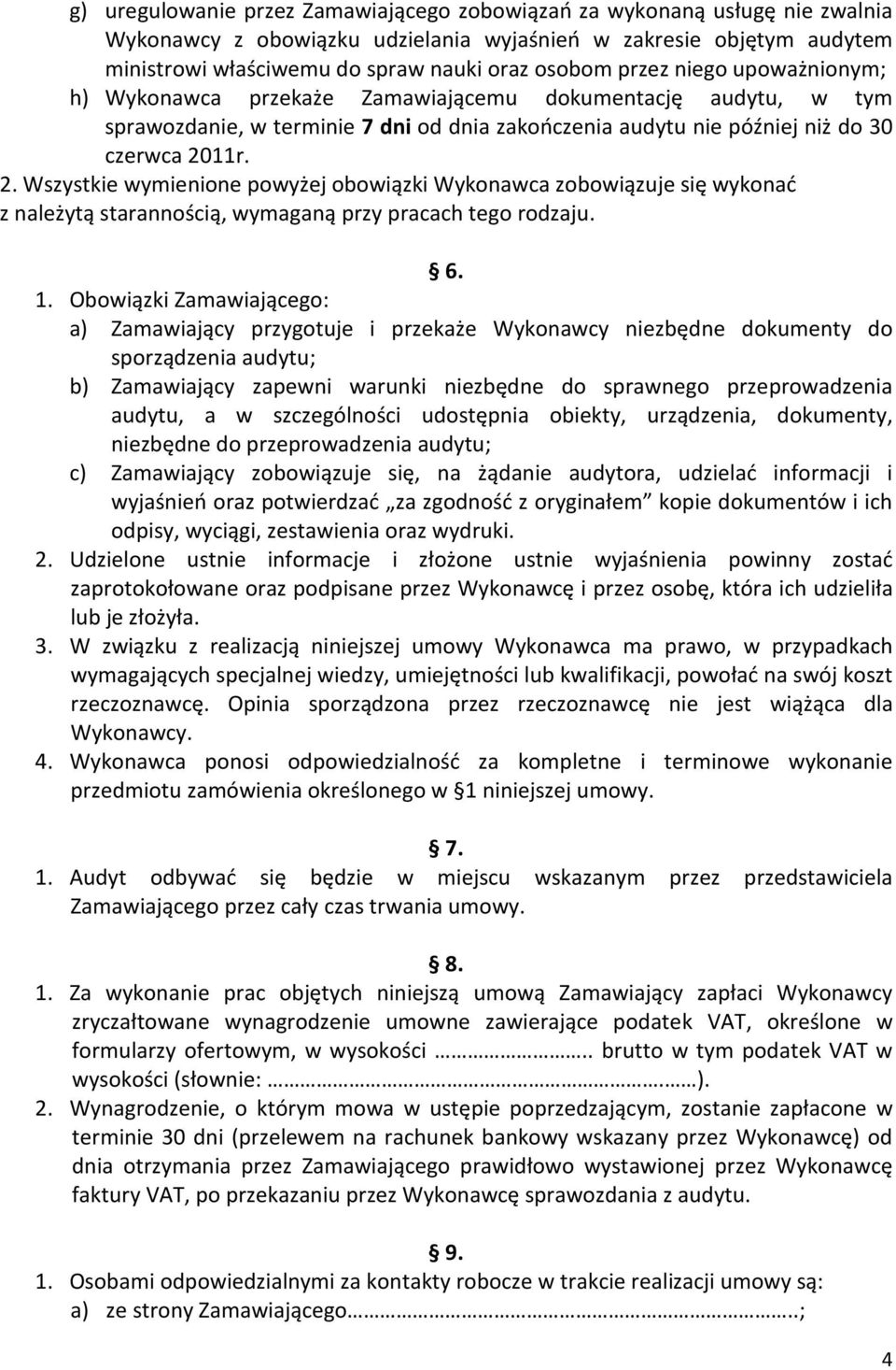 11r. 2. Wszystkie wymienione powyżej obowiązki Wykonawca zobowiązuje się wykonać z należytą starannością, wymaganą przy pracach tego rodzaju. 6. 1.