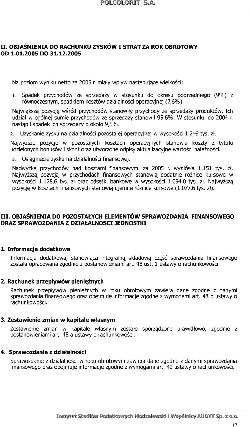 Największą pozycję wśród przychodów stanowiły przychody ze sprzedaży produktów. Ich udział w ogólnej sumie przychodów ze sprzedaży stanowił 95,6%. W stosunku do 2004 r.