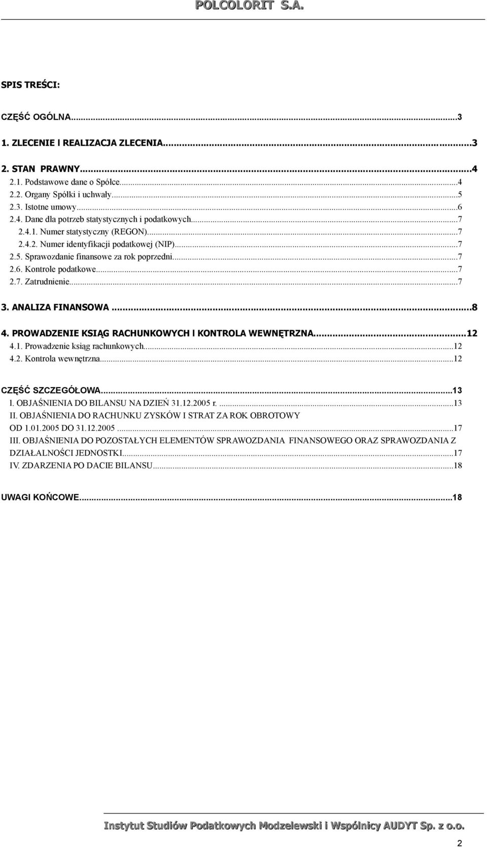 ANALIZA FINANSOWA...8 4. PROWADZENIE KSIĄG RACHUNKOWYCH l KONTROLA WEWNĘTRZNA...12 4.1. Prowadzenie ksiąg rachunkowych...12 4.2. Kontrola wewnętrzna...12 CZĘŚĆ SZCZEGÓŁOWA...13 l.