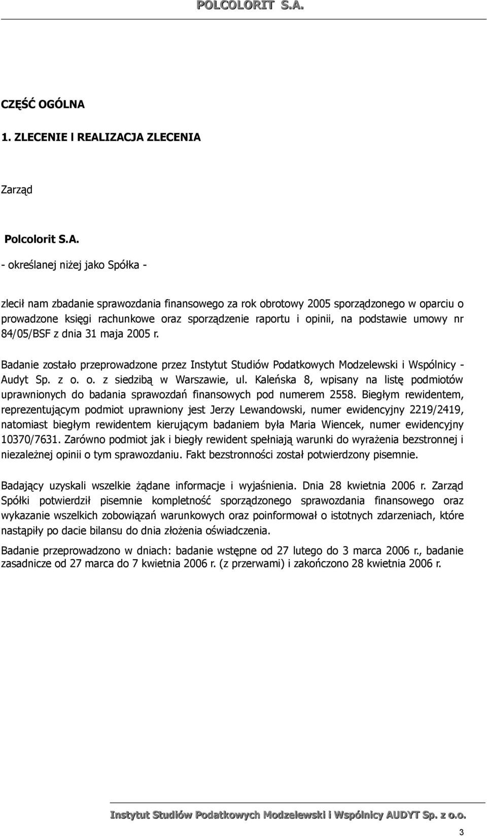 IZACJA ZLECENIA Zarząd Polcolorit S.A. - określanej niżej jako Spółka - zlecił nam zbadanie sprawozdania finansowego za rok obrotowy 2005 sporządzonego w oparciu o prowadzone księgi rachunkowe oraz