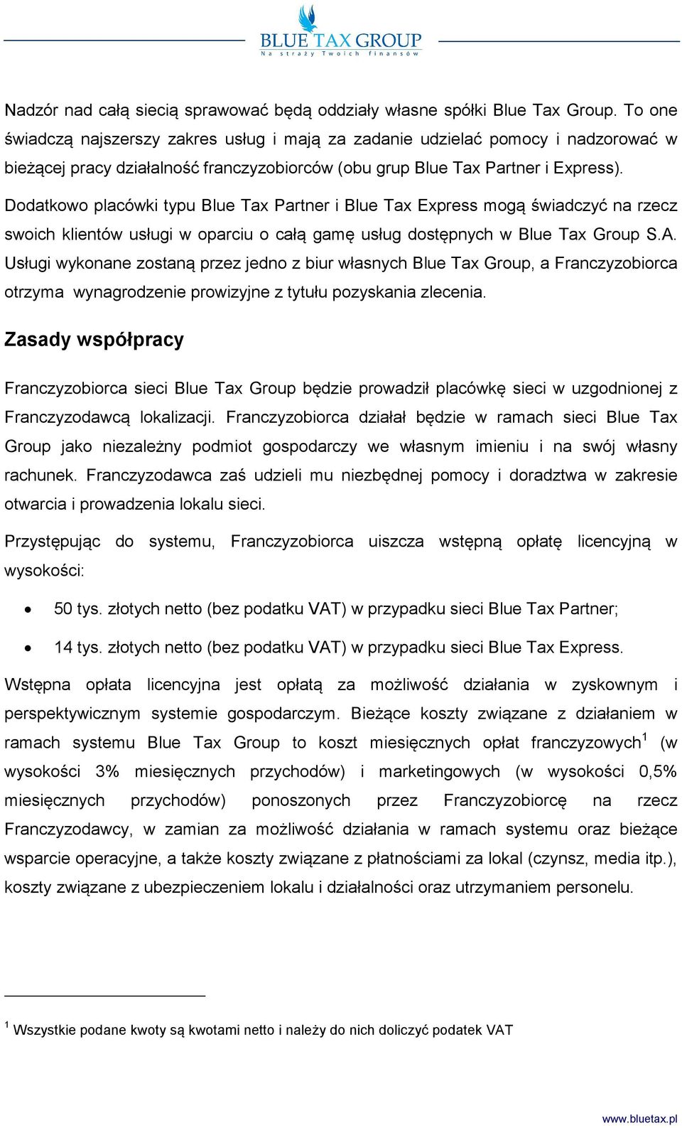 Dodatkowo placówki typu Blue Tax Partner i Blue Tax Express mogą świadczyć na rzecz swoich klientów usługi w oparciu o całą gamę usług dostępnych w Blue Tax Group S.A.